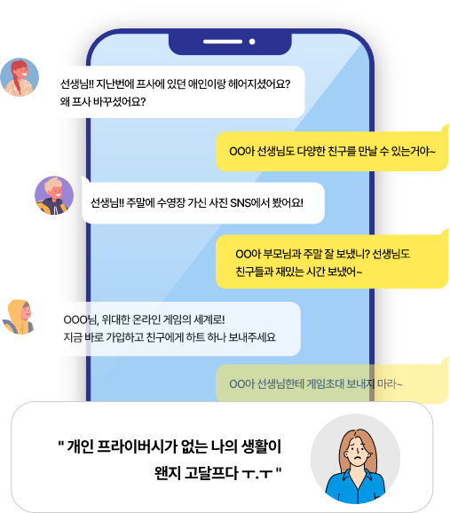 선생님!! 지난번에 프사에 있던 애인이랑 헤어지셨어요? 왜 프사 바꾸셨어요? ㅇㅇ아 선생님도 다양한 친구를 만날 수 있는거야~ 선생님!! 주말에 수영장 가신 사진 SNS에서 봤어요! ㅇㅇ아 부모님과 주말 잘 보냈니? 선생님도 친구들과 재밌는 시간 보냈어~ ㅇㅇㅇ님, 위대한 온라인 게임의 세계로! 지금 바로 가입하고 친구에게 하트 하나 보내주세요 ㅇㅇ아 선생님한테 게임초대 보내지 마라~ 개인 프라이버시가 없는 나의 생활이 왠지 고달프다ㅜ.ㅜ